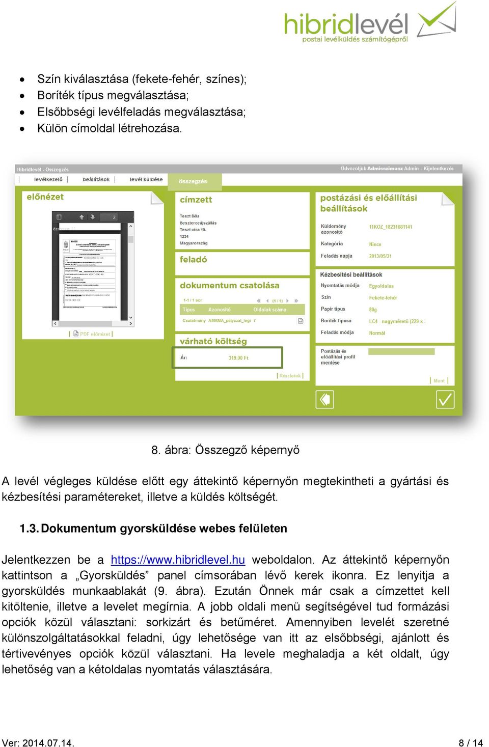 Dokumentum gyorsküldése webes felületen Jelentkezzen be a https://www.hibridlevel.hu weboldalon. Az áttekintő képernyőn kattintson a Gyorsküldés panel címsorában lévő kerek ikonra.