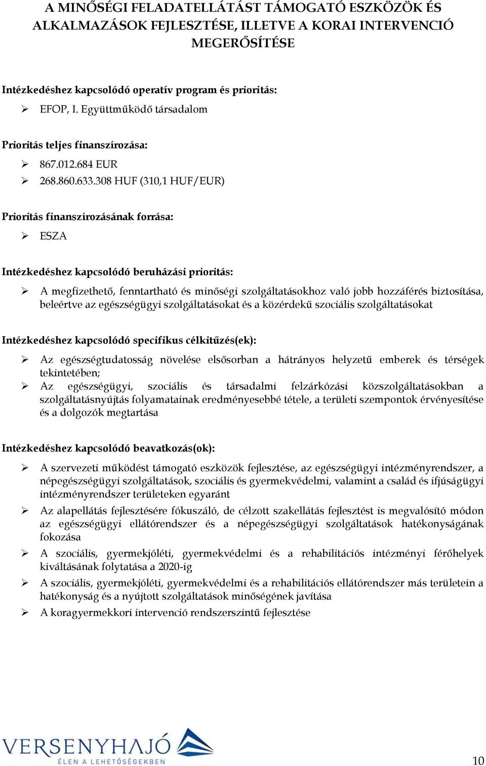 308 HUF (310,1 HUF/EUR) Prioritás finanszírozásának forrása: ESZA Intézkedéshez kapcsolódó beruházási prioritás: A megfizethető, fenntartható és minőségi szolgáltatásokhoz való jobb hozzáférés