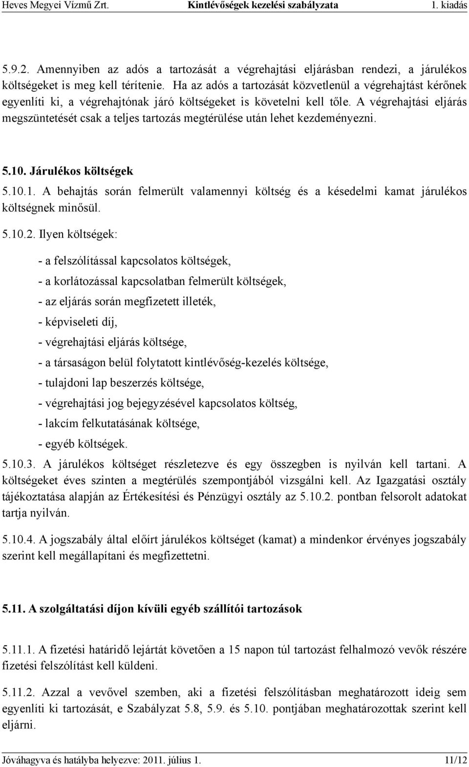 A végrehajtási eljárás megszüntetését csak a teljes tartozás megtérülése után lehet kezdeményezni. 5.10. Járulékos költségek 5.10.1. A behajtás során felmerült valamennyi költség és a késedelmi kamat járulékos költségnek minősül.