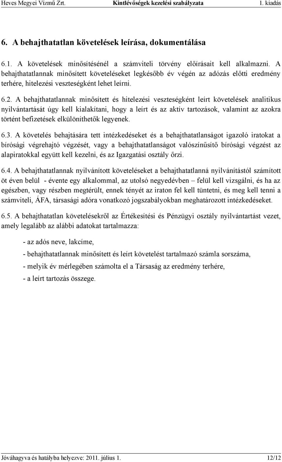 A behajthatatlannak minősített és hitelezési veszteségként leírt követelések analitikus nyilvántartását úgy kell kialakítani, hogy a leírt és az aktív tartozások, valamint az azokra történt