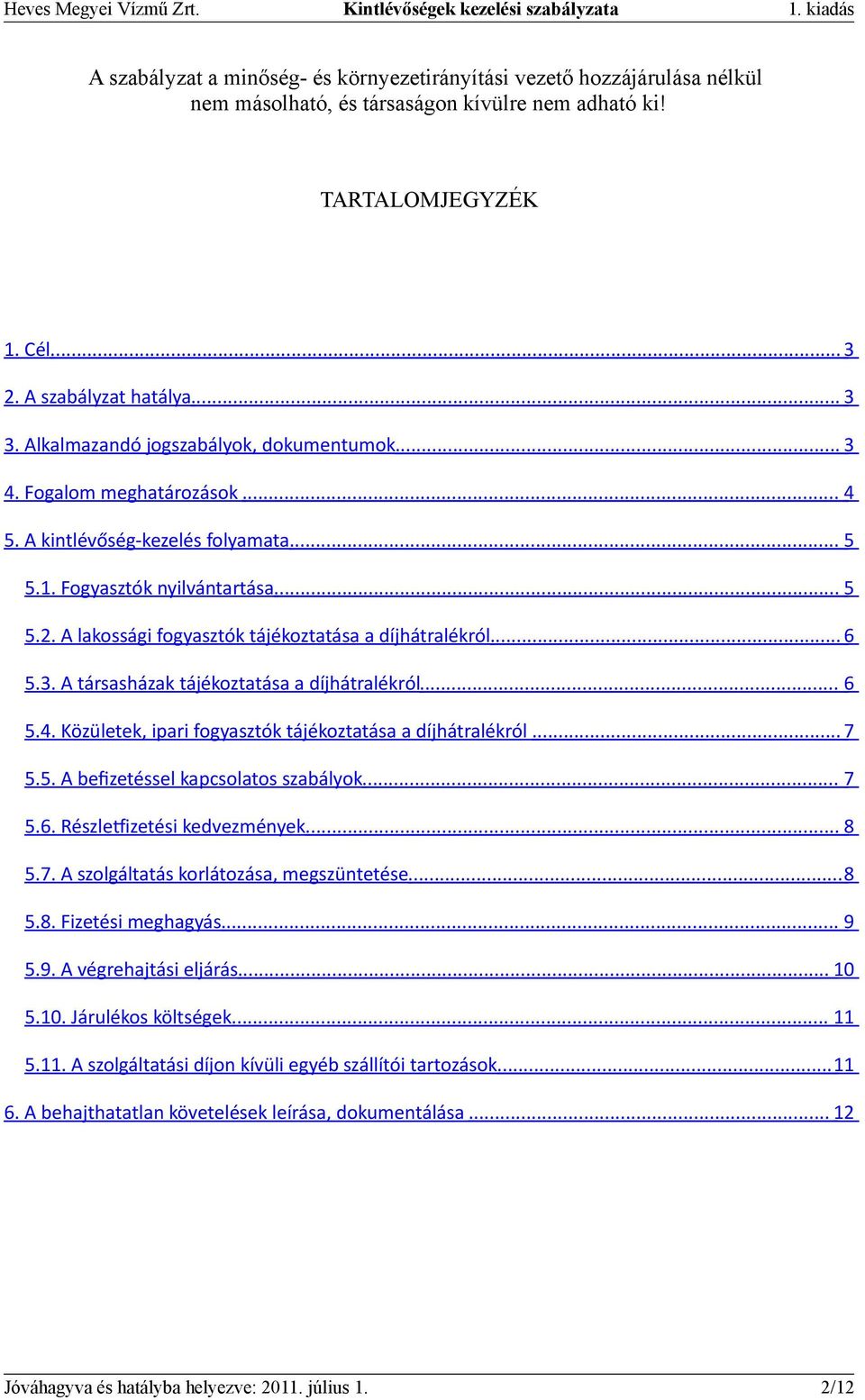 A lakossági fogyasztók tájékoztatása a díjhátralékról... 6 5.3. A társasházak tájékoztatása a díjhátralékról... 6 5.4. Közületek, ipari fogyasztók tájékoztatása a díjhátralékról... 7 5.5. A befizetéssel kapcsolatos szabályok.