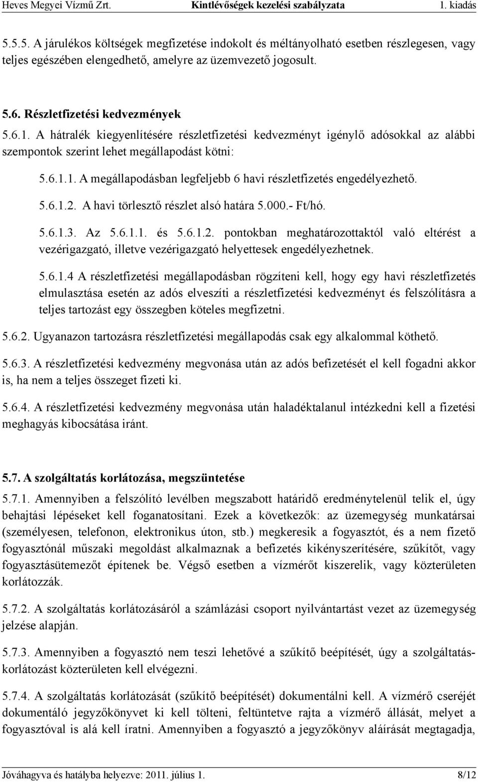1. A megállapodásban legfeljebb 6 havi részletfizetés engedélyezhető. 5.6.1.2. A havi törlesztő részlet alsó határa 5.000.- Ft/hó. 5.6.1.3. Az 5.6.1.1. és 5.6.1.2. pontokban meghatározottaktól való eltérést a vezérigazgató, illetve vezérigazgató helyettesek engedélyezhetnek.
