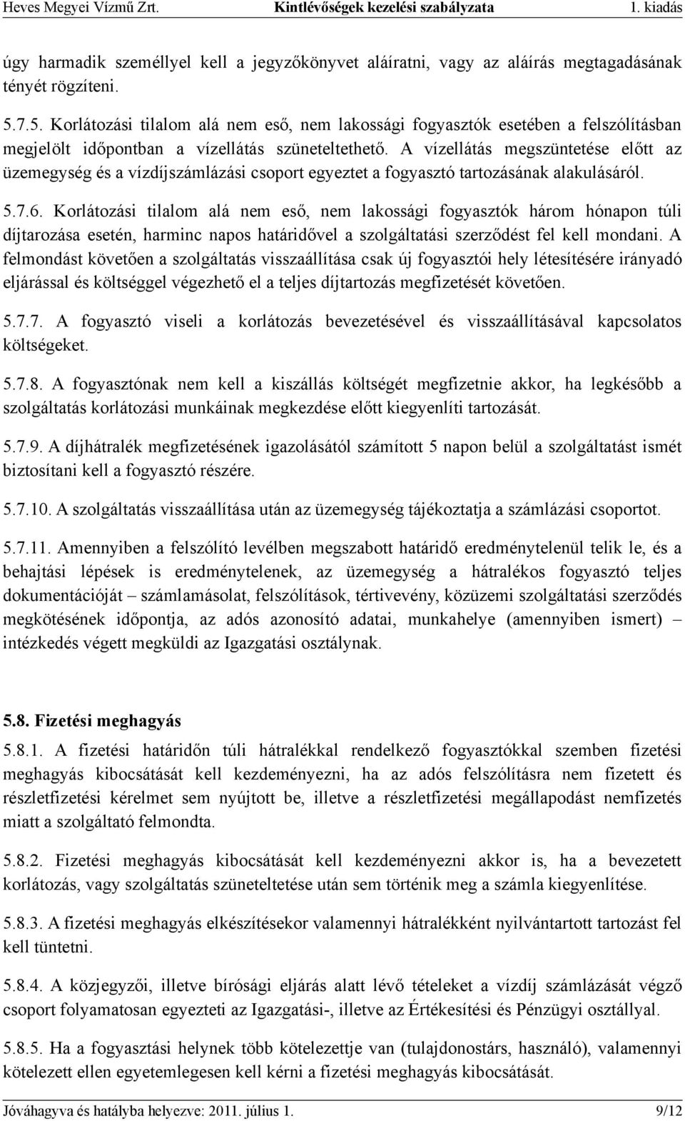 A vízellátás megszüntetése előtt az üzemegység és a vízdíjszámlázási csoport egyeztet a fogyasztó tartozásának alakulásáról. 5.7.6.