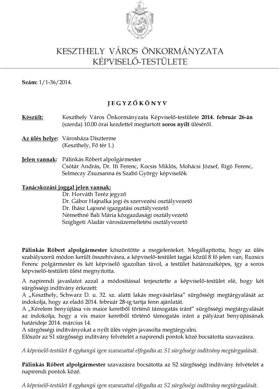 Ifi Ferenc, Kocsis Miklós, Mohácsi József, Rigó Ferenc, Selmeczy Zsuzsanna és Szabó György képviselők Tanácskozási joggal jelen vannak: Dr. Gábor Hajnalka jogi és szervezési osztályvezető Dr.