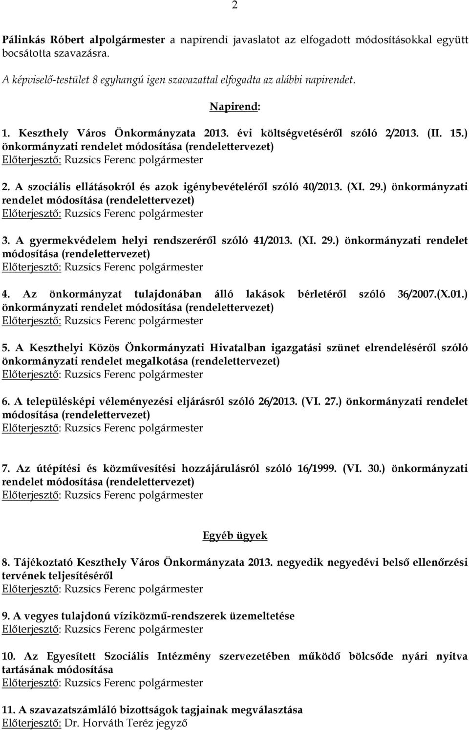 A szociális ellátásokról és azok igénybevételéről szóló 40/2013. (XI. 29.) önkormányzati rendelet módosítása (rendelettervezet) 3. A gyermekvédelem helyi rendszeréről szóló 41/2013. (XI. 29.) önkormányzati rendelet módosítása (rendelettervezet) 4.