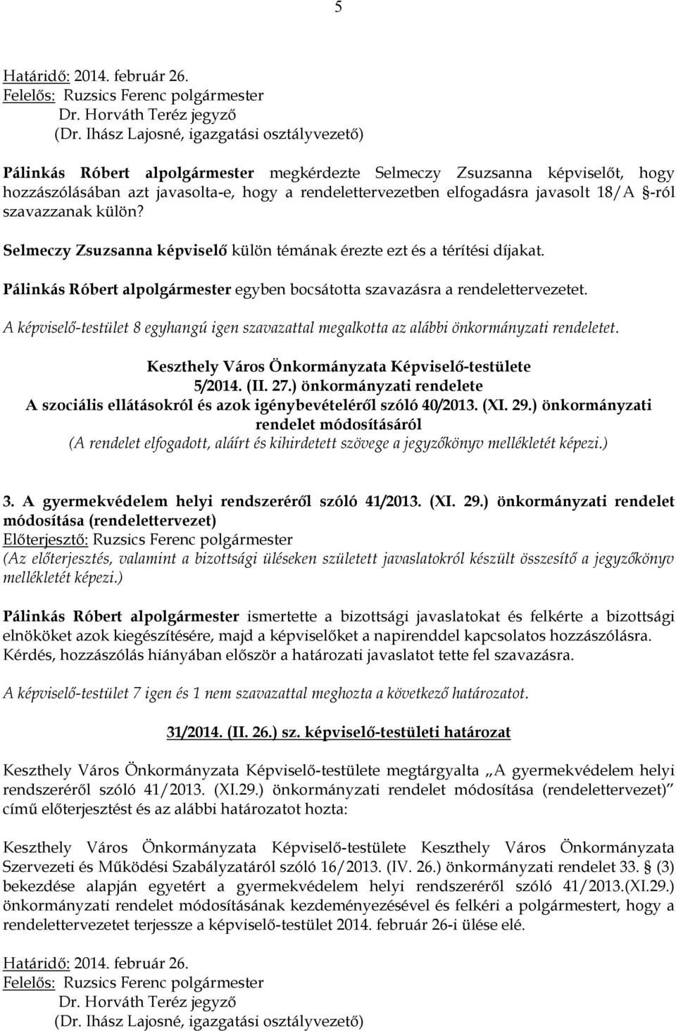 javasolt 18/A -ról szavazzanak külön? Selmeczy Zsuzsanna képviselő külön témának érezte ezt és a térítési díjakat. Pálinkás Róbert alpolgármester egyben bocsátotta szavazásra a rendelettervezetet.