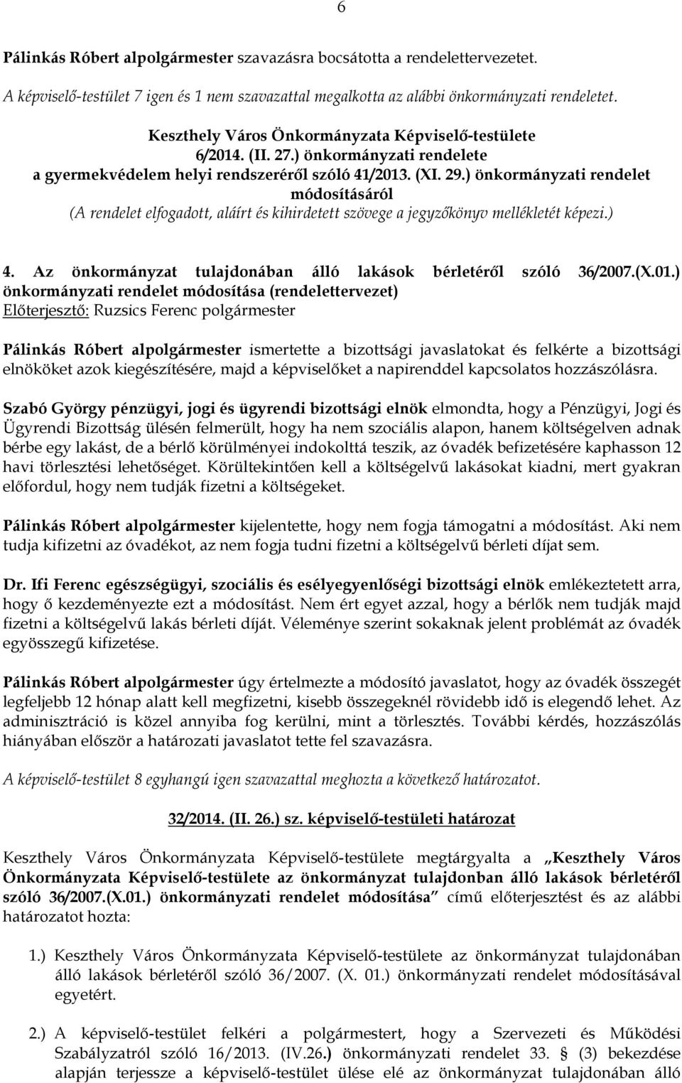 ) önkormányzati rendelet módosításáról (A rendelet elfogadott, aláírt és kihirdetett szövege a jegyzőkönyv mellékletét képezi.) 4. Az önkormányzat tulajdonában álló lakások bérletéről szóló 36/2007.