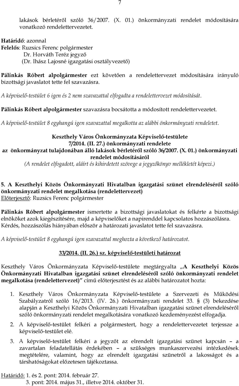 A képviselő-testület 6 igen és 2 nem szavazattal elfogadta a rendelettervezet módosítását. Pálinkás Róbert alpolgármester szavazásra bocsátotta a módosított rendelettervezetet.