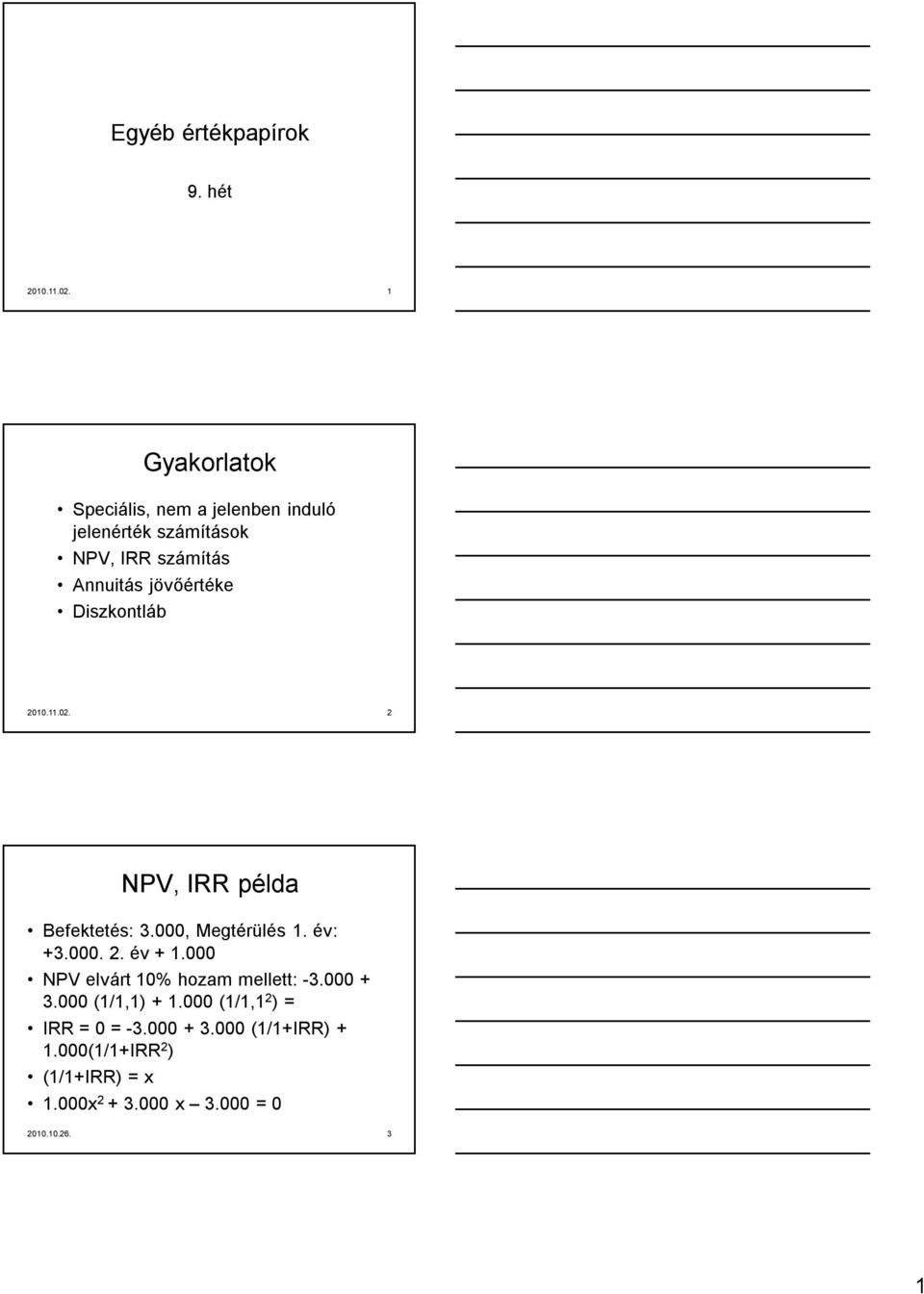 Diszkontláb 2010.11.02. 2 NPV, IRR példa Befektetés: 3.000, Megtérülés 1. év: +3.000. 2. év + 1.