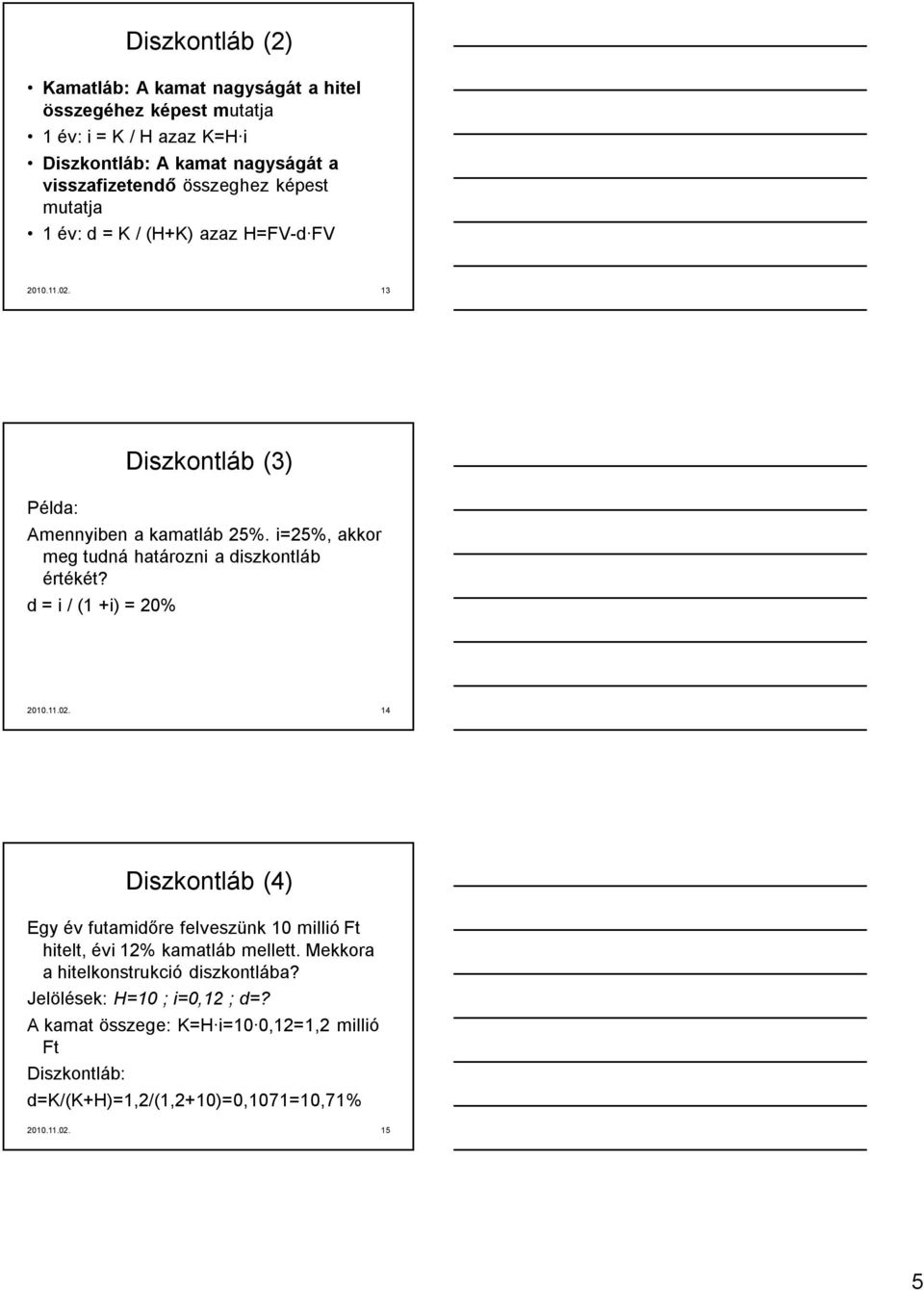 i=25%, akkor meg tudná határozni a diszkontláb értékét? d = i / (1 +i) = 20% 2010.11.02.