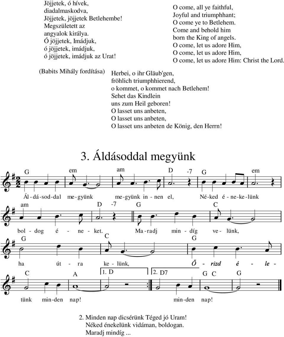 O lasset uns anbeten, O lasset uns anbeten, O lasset uns anbeten de König, den Herrn! O come, all ye faithful, Joyful and triumphhant; O come ye to Betlehem.