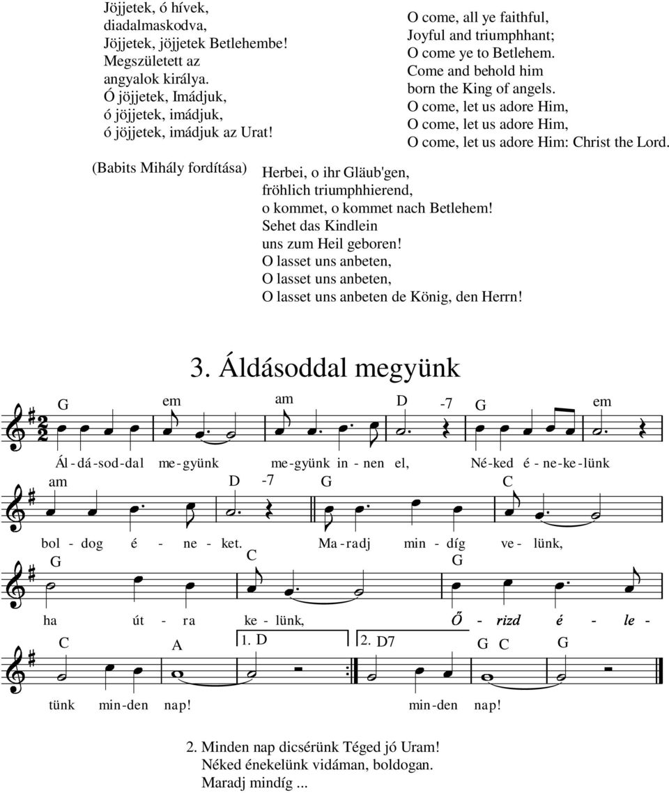 O lasset uns anbeten, O lasset uns anbeten, O lasset uns anbeten de König, den Herrn! O come, all ye faithful, Joyful and triumphhant; O come ye to Betlehem.