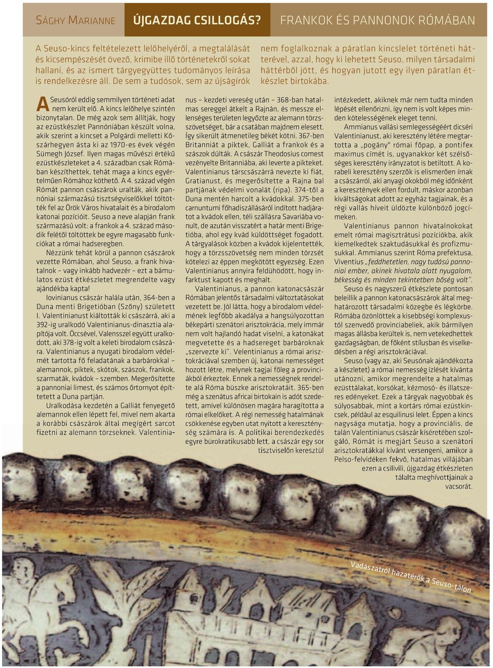 is rendelkezésre áll. De sem a tudósok, sem az újságírók A Seusóról eddig semmilyen történeti adat nem került elœ. A kincs lelœhelye szintén bizony talan.