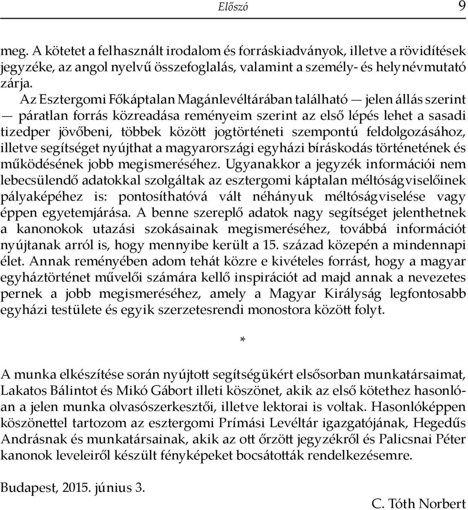 szempontú feldolgozásához, illetve segítséget nyújthat a magyarországi egyházi bíráskodás történetének és működésének jobb megismeréséhez.