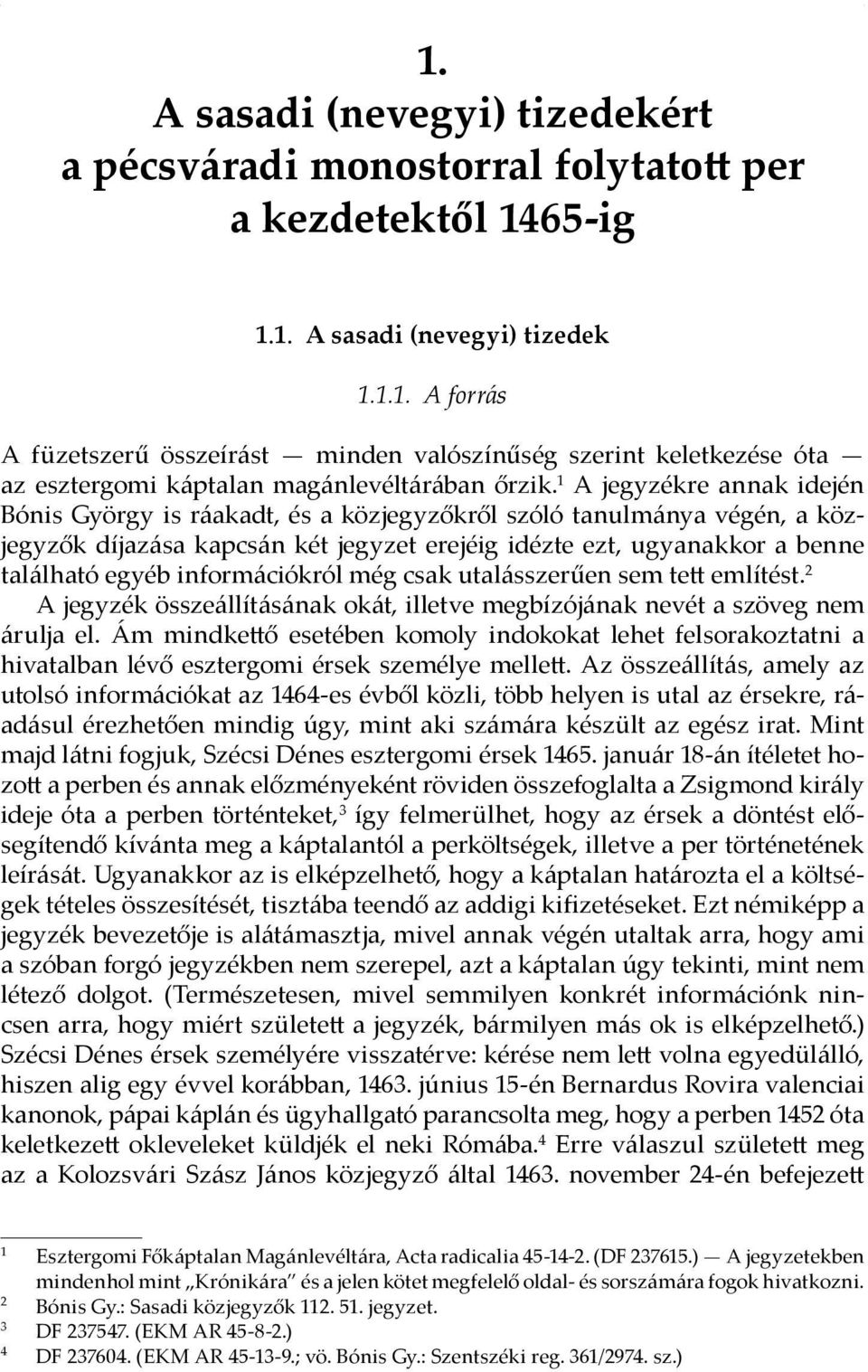 információkról még csak utalásszerűen sem tett említést. 2 A jegyzék összeállításának okát, illetve megbízójának nevét a szöveg nem árulja el.