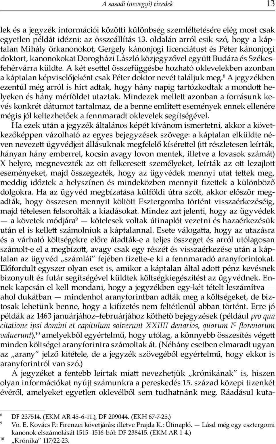 küldte. A két esettel összefüggésbe hozható oklevelekben azonban a káptalan képviselőjeként csak Péter doktor nevét találjuk meg.