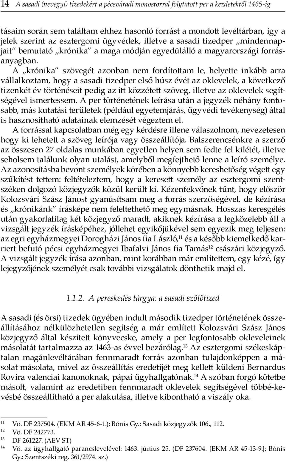 A krónika szövegét azonban nem fordítottam le, helyette inkább arra vállalkoztam, hogy a sasadi tizedper első húsz évét az oklevelek, a következő tizenkét év történéseit pedig az itt közzétett