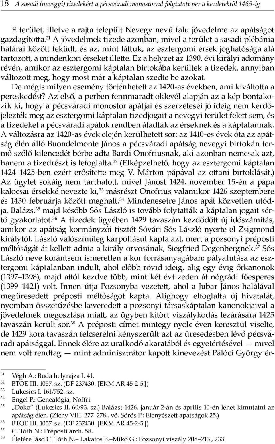 Ez a helyzet az 1390. évi királyi adomány révén, amikor az esztergomi káptalan birtokába kerültek a tizedek, annyiban változott meg, hogy most már a káptalan szedte be azokat.