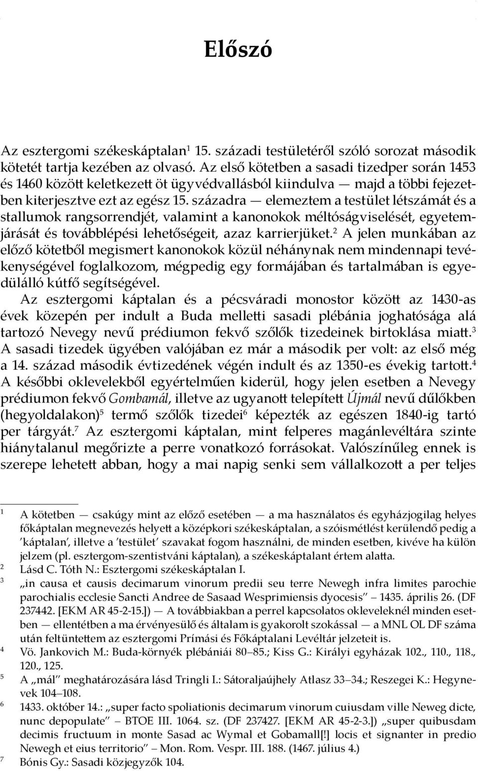 századra elemeztem a testület létszámát és a stallumok rangsorrendjét, valamint a kanonokok méltóságviselését, egyetemjárását és továbblépési lehetőségeit, azaz karrierjüket.