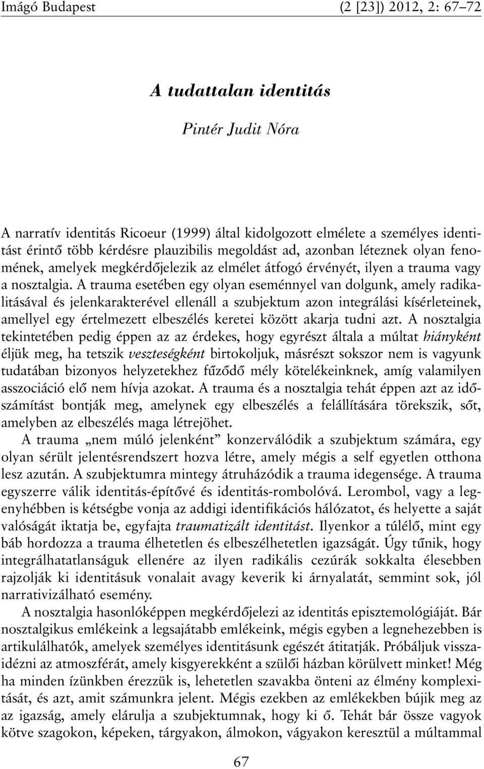 A trauma esetében egy olyan eseménnyel van dolgunk, amely radikalitásával és jelenkarakterével ellenáll a szubjektum azon integrálási kísérleteinek, amellyel egy értelmezett elbeszélés keretei között
