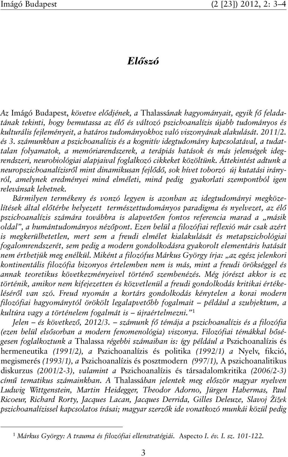 számunkban a pszichoanalízis és a kognitív idegtudomány kapcsolatával, a tudattalan folyamatok, a memóriarendszerek, a terápiás hatások és más jelenségek idegrendszeri, neurobiológiai alapjaival
