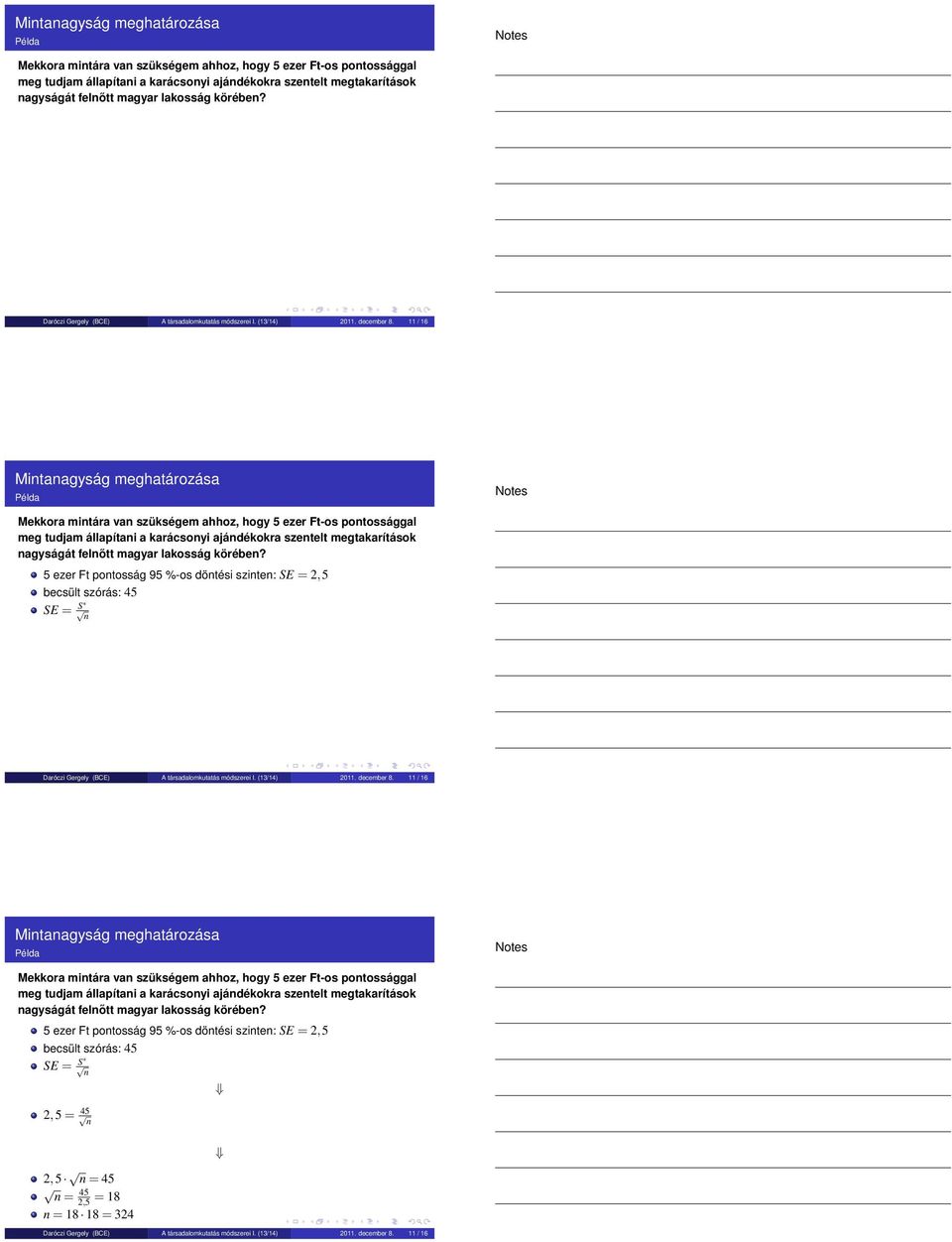 5 ezer Ft pontosság 5 %-os döntési szinten: SE = 2,5 becsült szórás: 45 SE = S n Daróczi Gergely (BCE) A társadalomkutatás módszerei I. (13/14) 2011. december 8. 11 / 16  lakosság körében?