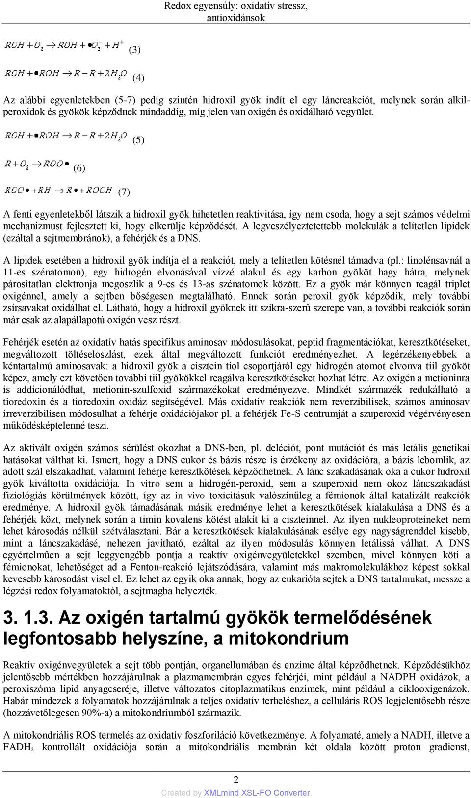 (5) (6) (7) A fenti egyenletekből látszik a hidroxil gyök hihetetlen reaktivitása, így nem csoda, hogy a sejt számos védelmi mechanizmust fejlesztett ki, hogy elkerülje képződését.
