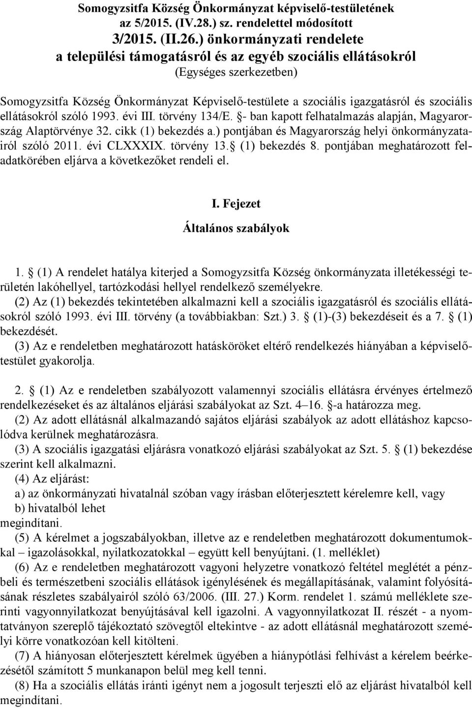 szociális ellátásokról szóló 1993. évi III. törvény 134/E. - ban kapott felhatalmazás alapján, Magyarország Alaptörvénye 32. cikk (1) bekezdés a.