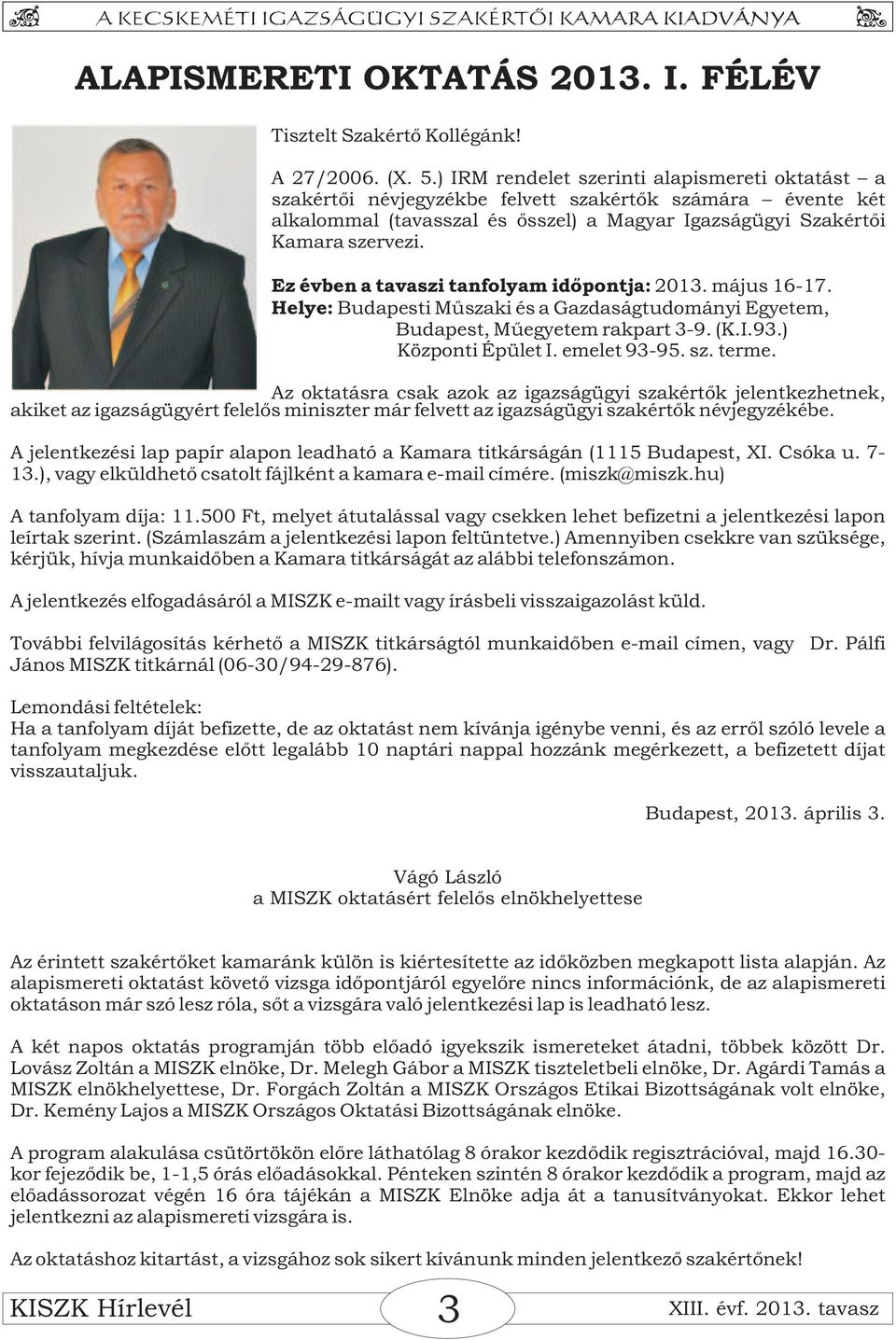 Ez évben a tavaszi tanfolyam időpontja: 2013. május 16-17. Helye: Budapesti Műszaki és a Gazdaságtudományi Egyetem, Budapest, Műegyetem rakpart 3-9. (K.I.93.) Központi Épület I. emelet 93-95. sz.