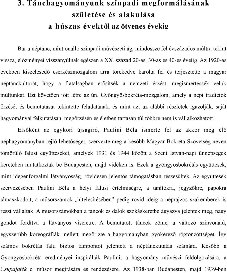 Az 1920-as években kiszélesedő cserkészmozgalom arra törekedve karolta fel és terjesztette a magyar néptánckultúrát, hogy a fiatalságban erősítsék a nemzeti érzést, megismertessék velük múltunkat.