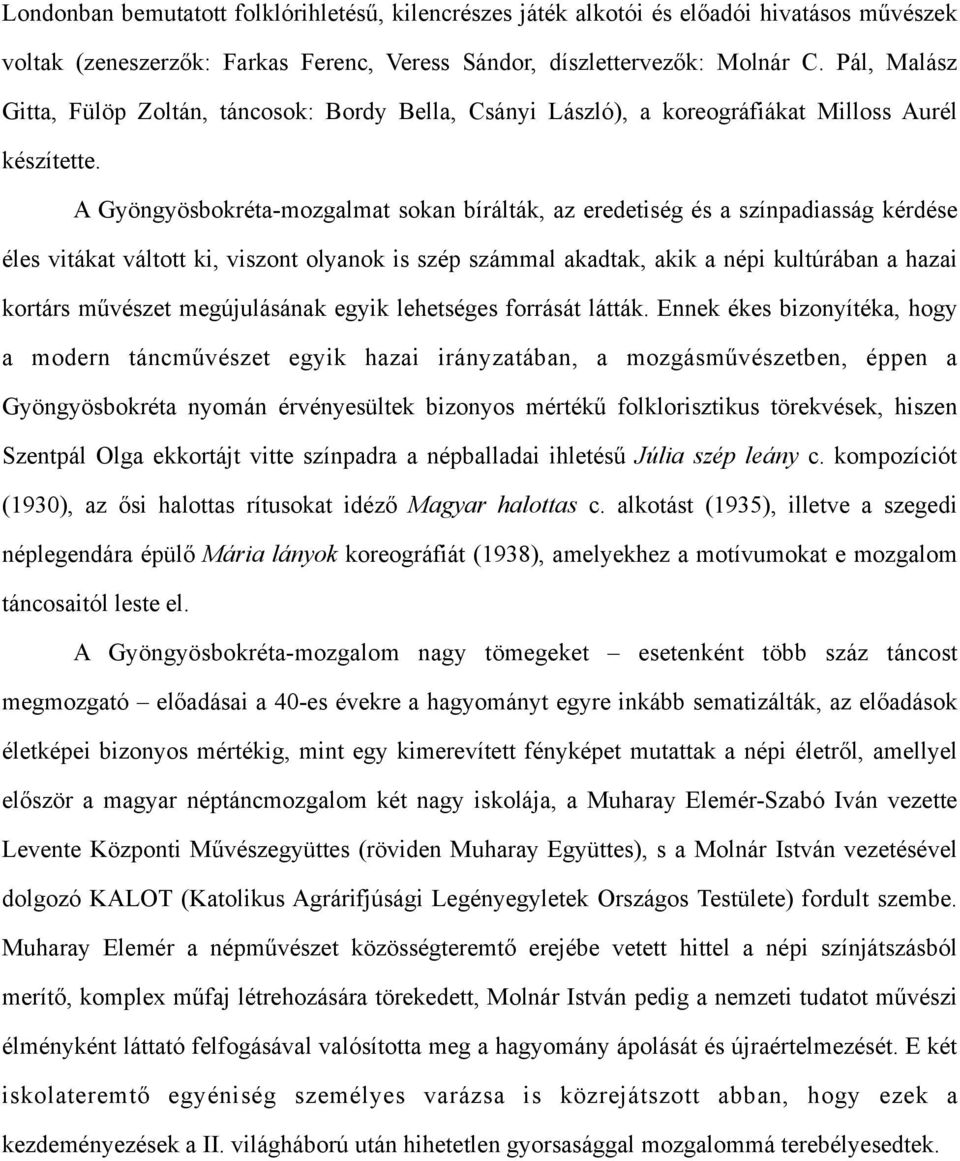 A Gyöngyösbokréta-mozgalmat sokan bírálták, az eredetiség és a színpadiasság kérdése éles vitákat váltott ki, viszont olyanok is szép számmal akadtak, akik a népi kultúrában a hazai kortárs művészet