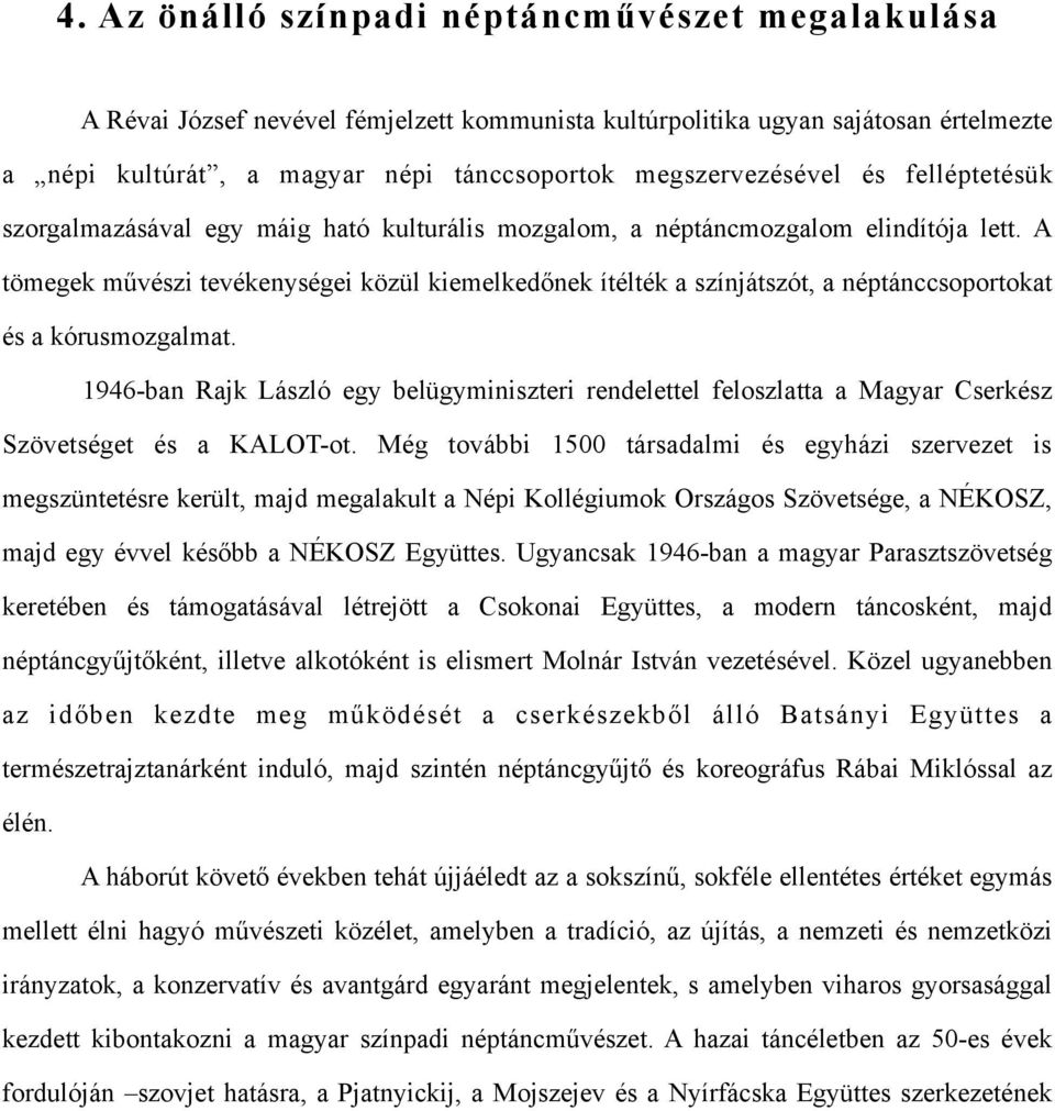 A tömegek művészi tevékenységei közül kiemelkedőnek ítélték a színjátszót, a néptánccsoportokat és a kórusmozgalmat.