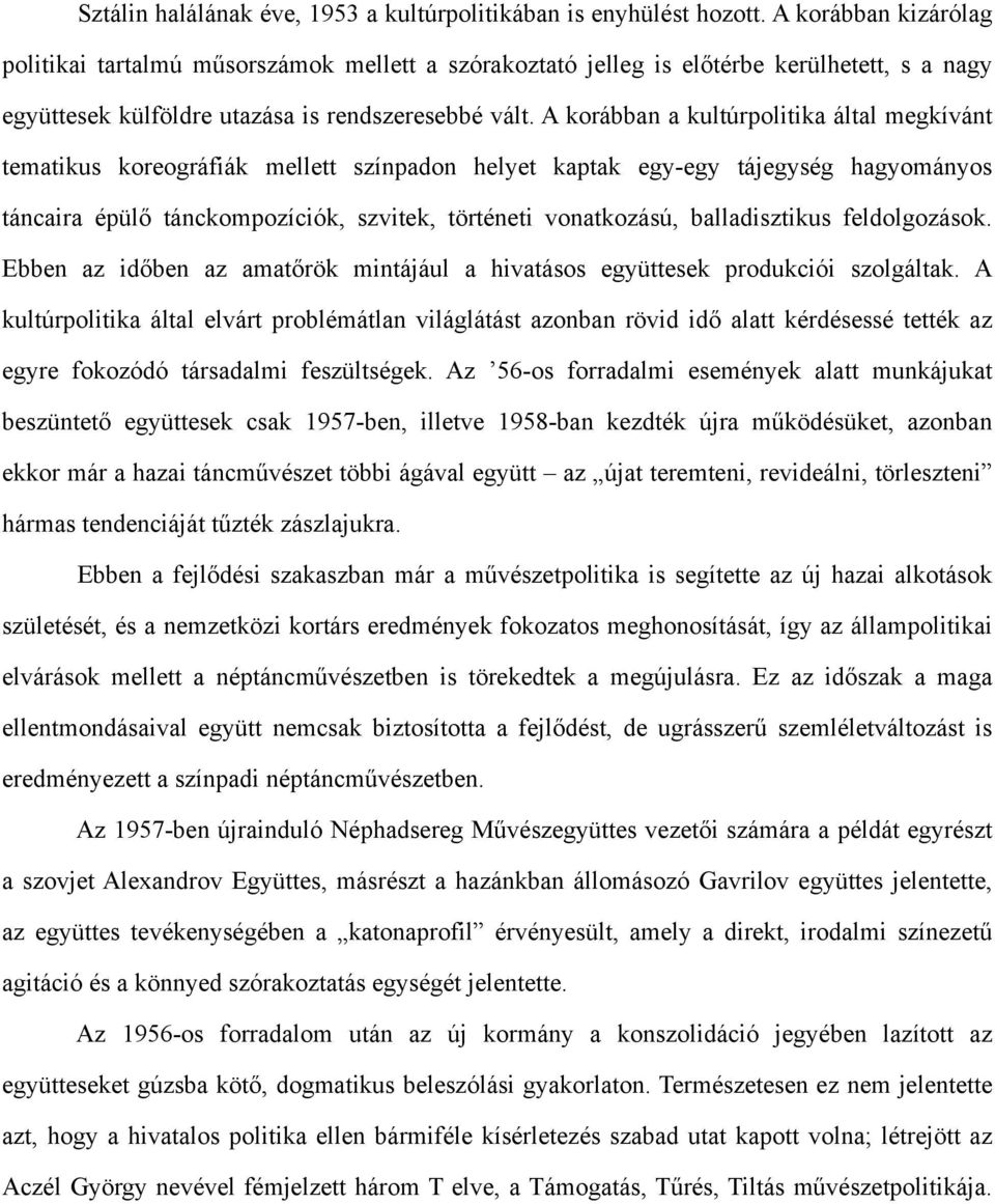 A korábban a kultúrpolitika által megkívánt tematikus koreográfiák mellett színpadon helyet kaptak egy-egy tájegység hagyományos táncaira épülő tánckompozíciók, szvitek, történeti vonatkozású,