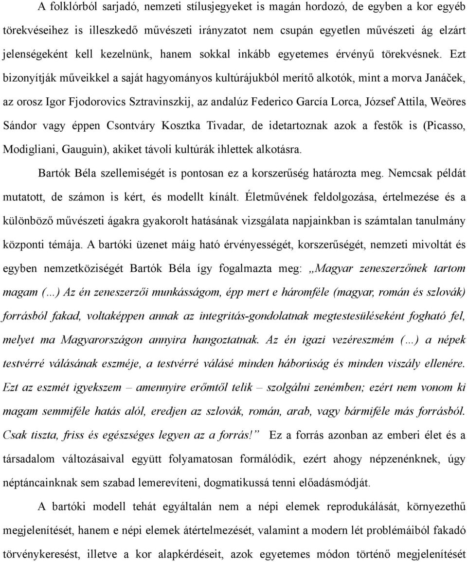 Ezt bizonyítják műveikkel a saját hagyományos kultúrájukból merítő alkotók, mint a morva Janáček, az orosz Igor Fjodorovics Sztravinszkij, az andalúz Federico García Lorca, József Attila, Weöres