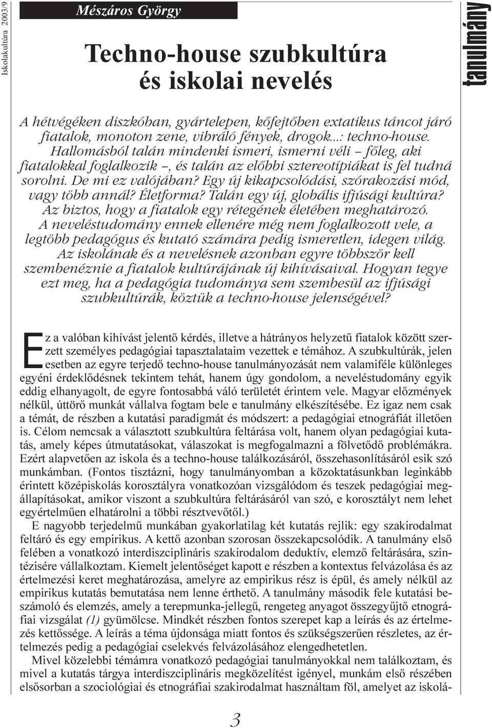 Egy új kikapcsolódási, szórakozási mód, vagy több annál? Életforma? Talán egy új, globális ifjúsági kultúra? Az biztos, hogy a fiatalok egy rétegének életében meghatározó.