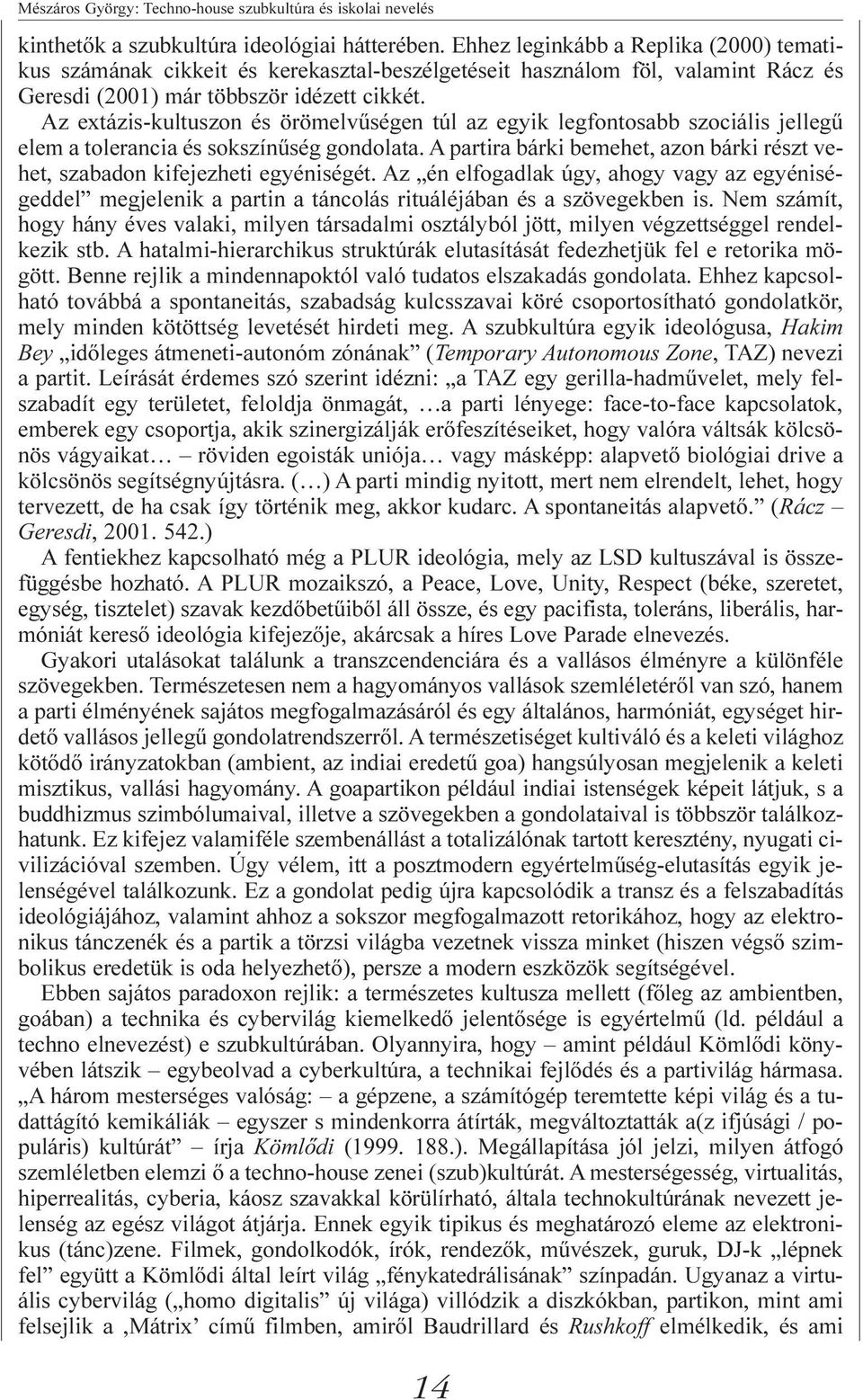 Az extázis-kultuszon és örömelvûségen túl az egyik legfontosabb szociális jellegû elem a tolerancia és sokszínûség gondolata.