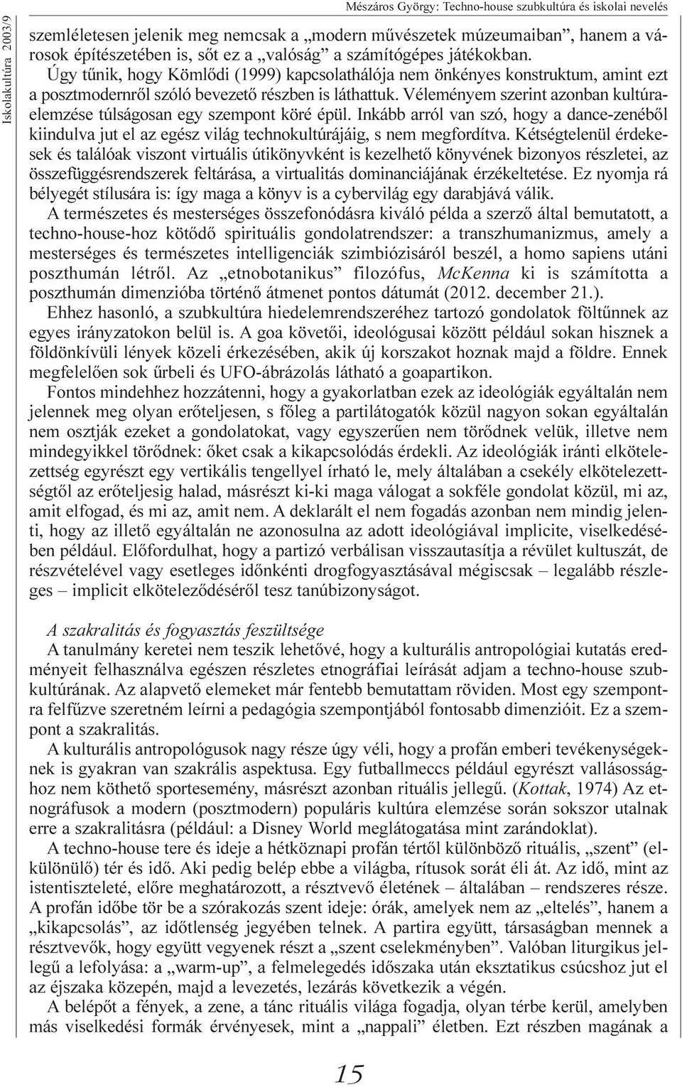 Véleményem szerint azonban kultúraelemzése túlságosan egy szempont köré épül. Inkább arról van szó, hogy a dance-zenébõl kiindulva jut el az egész világ technokultúrájáig, s nem megfordítva.