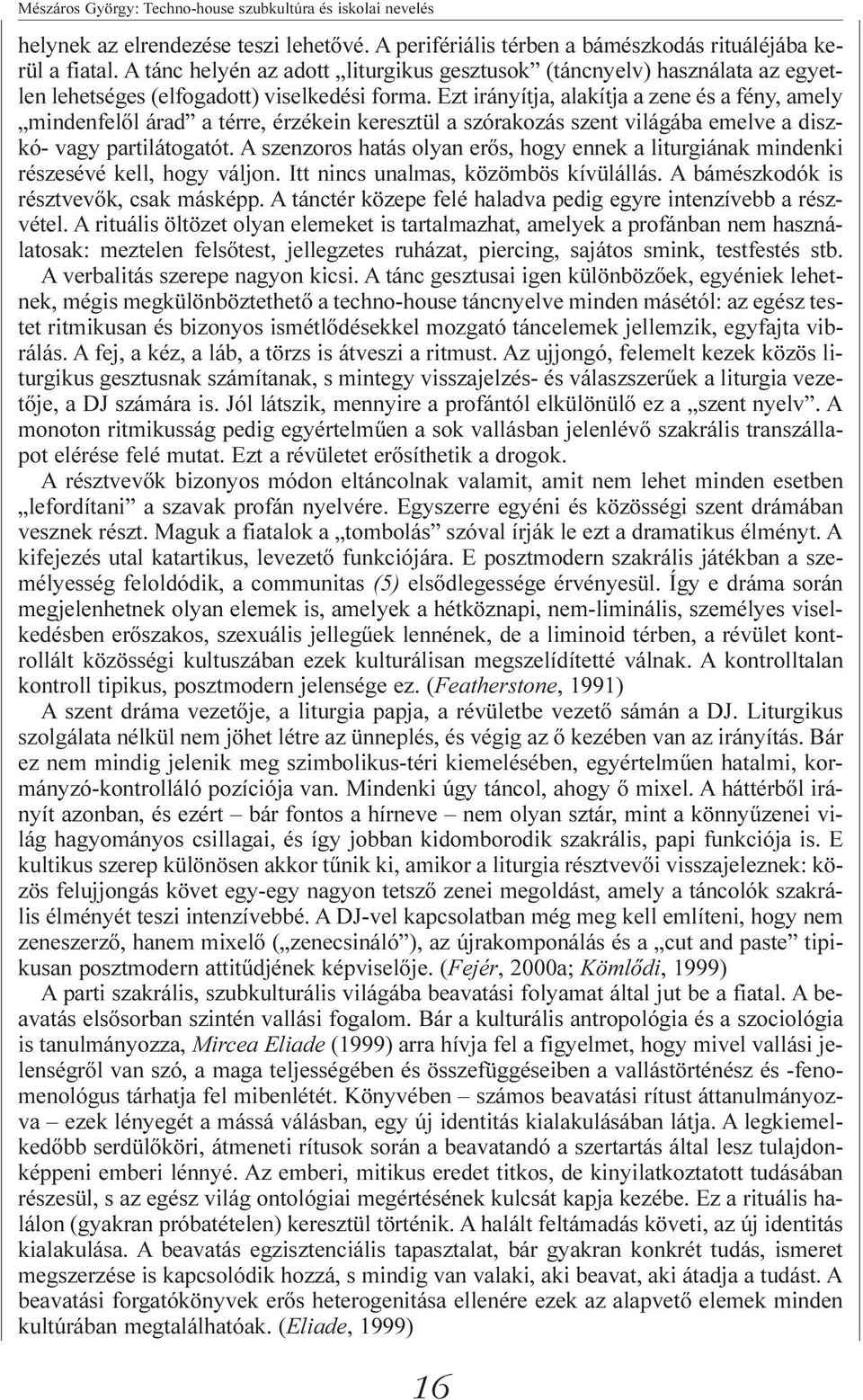 Ezt irányítja, alakítja a zene és a fény, amely mindenfelõl árad a térre, érzékein keresztül a szórakozás szent világába emelve a diszkó- vagy partilátogatót.