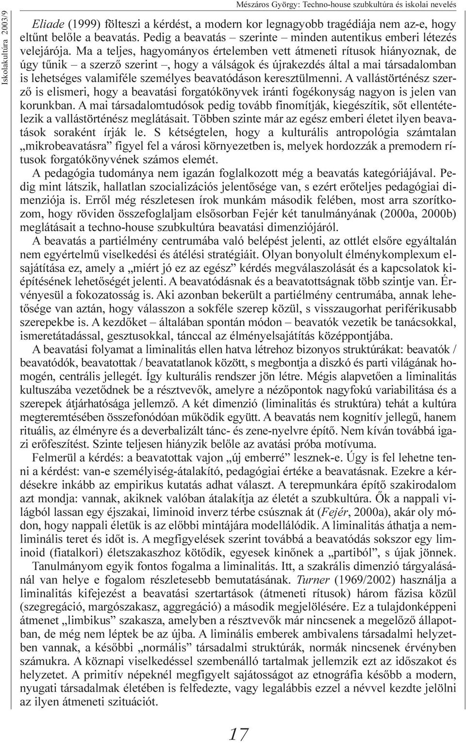 Ma a teljes, hagyományos értelemben vett átmeneti rítusok hiányoznak, de úgy tûnik a szerzõ szerint, hogy a válságok és újrakezdés által a mai társadalomban is lehetséges valamiféle személyes