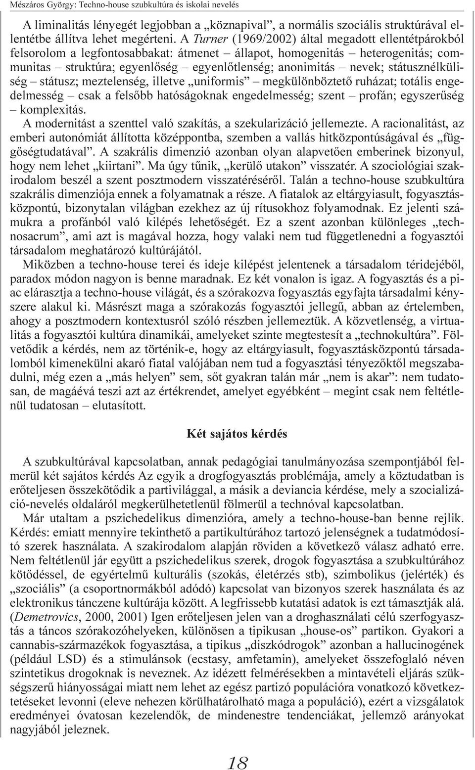 státusznélküliség státusz; meztelenség, illetve uniformis megkülönböztetõ ruházat; totális engedelmesség csak a felsõbb hatóságoknak engedelmesség; szent profán; egyszerûség komplexitás.