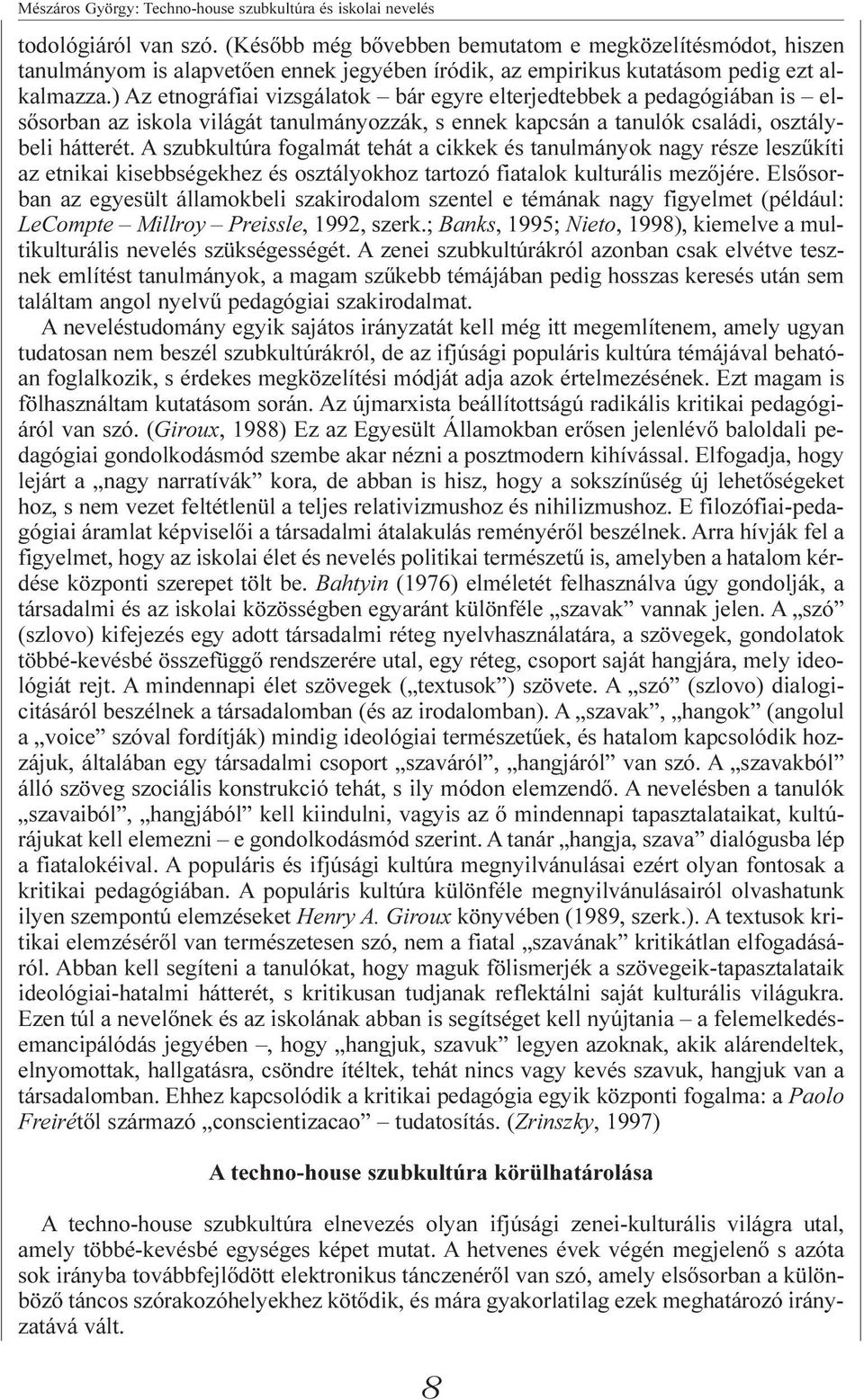 ) Az etnográfiai vizsgálatok bár egyre elterjedtebbek a pedagógiában is elsõsorban az iskola világát tanulmányozzák, s ennek kapcsán a tanulók családi, osztálybeli hátterét.