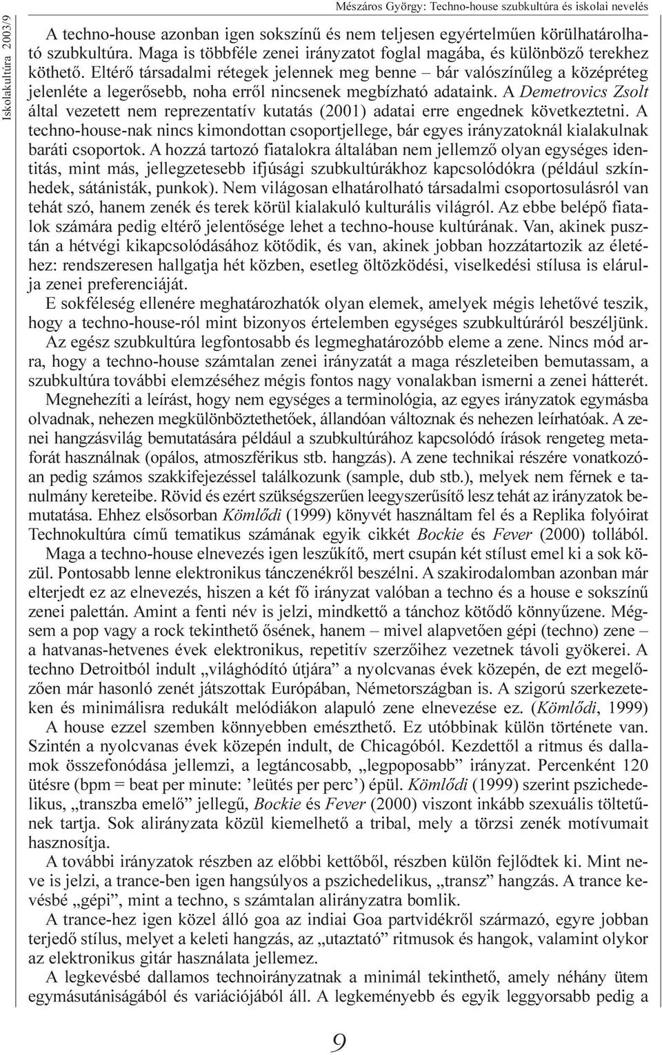 Eltérõ társadalmi rétegek jelennek meg benne bár valószínûleg a középréteg jelenléte a legerõsebb, noha errõl nincsenek megbízható adataink.
