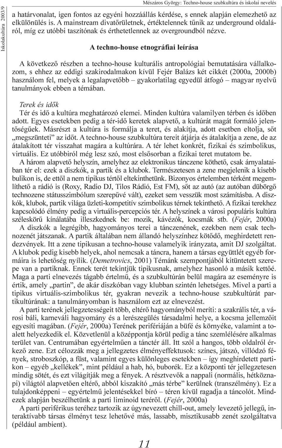 A techno-house etnográfiai leírása A következõ részben a techno-house kulturális antropológiai bemutatására vállalkozom, s ehhez az eddigi szakirodalmakon kívül Fejér Balázs két cikkét (2000a, 2000b)
