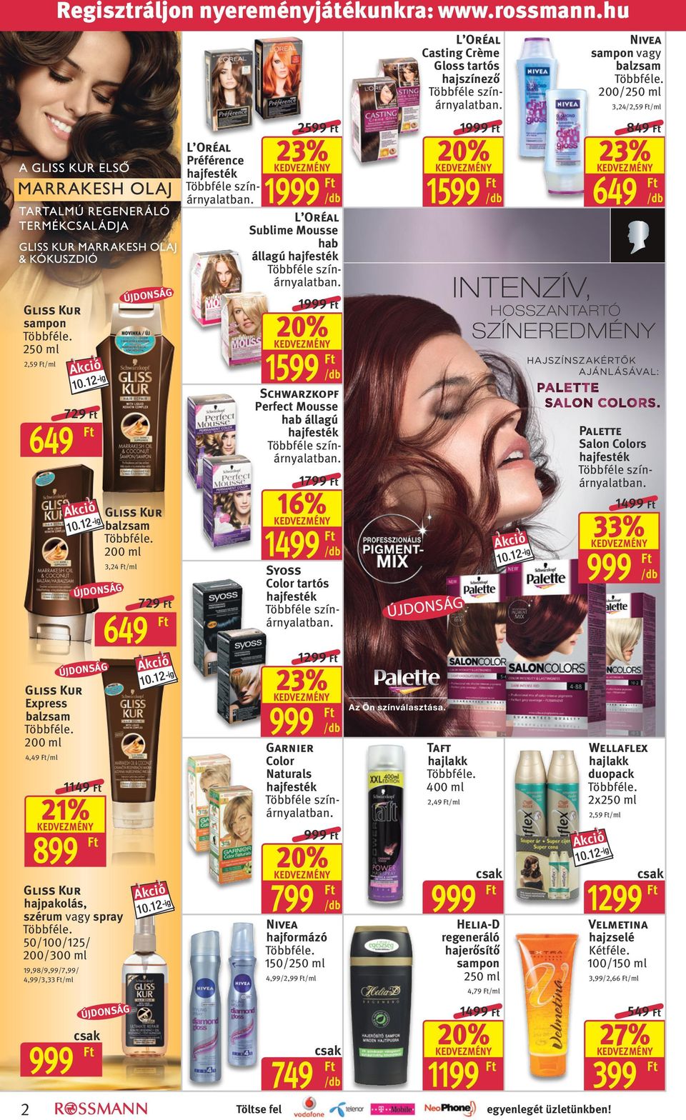 sampon vagy balzsam 200/ 1 849 1599 649 1 1599 Schwarzkopf Perfect Mousse hab állagú hajfesték Többféle szín árnyalatban. 729 649 Palette Salon Colors hajfesték Többféle színárnyalatban.