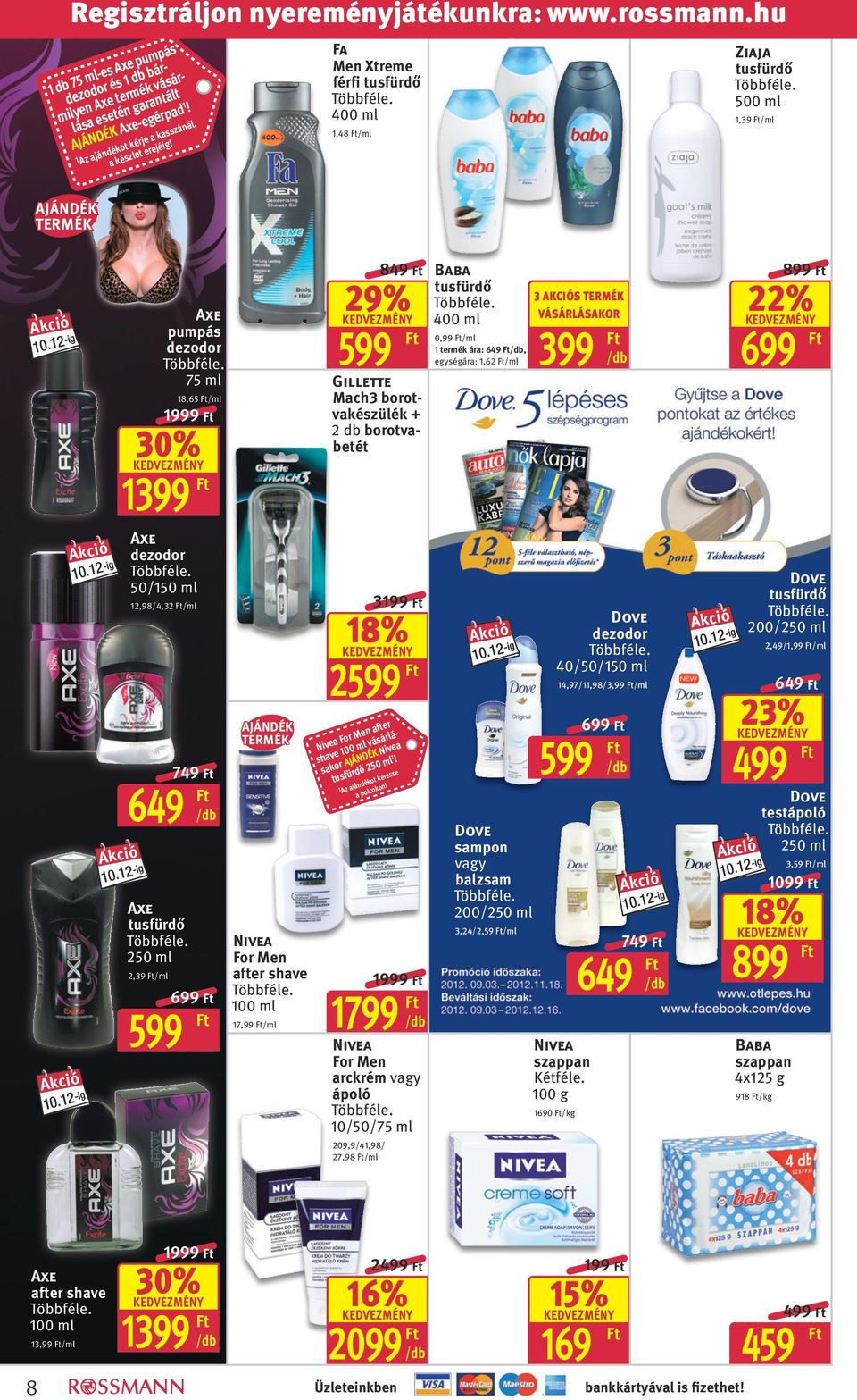 Fa Men Xtreme férfi tusfürdő 400 ml 1,48 /ml Ziaja tusfürdő 500 ml 1,39 /ml Axe pumpás dezodor 75 ml 18,65 /ml 1 30% 1399 Axe dezodor 50/1 12,98/4,32 /ml 749 649 Axe tusfürdő 2,39 /ml 699 599 AJÁNDÉK