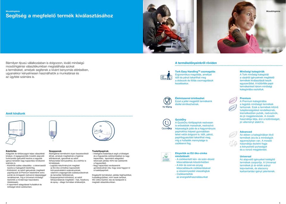 A termékelőnyeinkről röviden Tork Easy Handling TM csomagolás Ergonomikus megoldás, amellyel időt és pénzt takaríthat meg a dobozok és fóliás csomagolások kezelésekor.