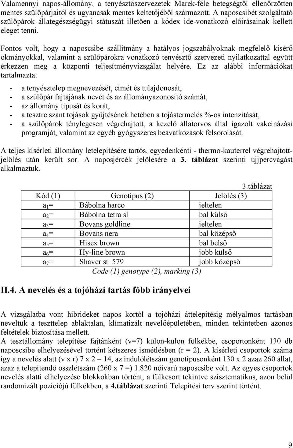 Fontos volt, hogy a naposcsibe szállítmány a hatályos jogszabályoknak megfelelő kísérő okmányokkal, valamint a szülőpárokra vonatkozó tenyésztő szervezeti nyilatkozattal együtt érkezzen meg a