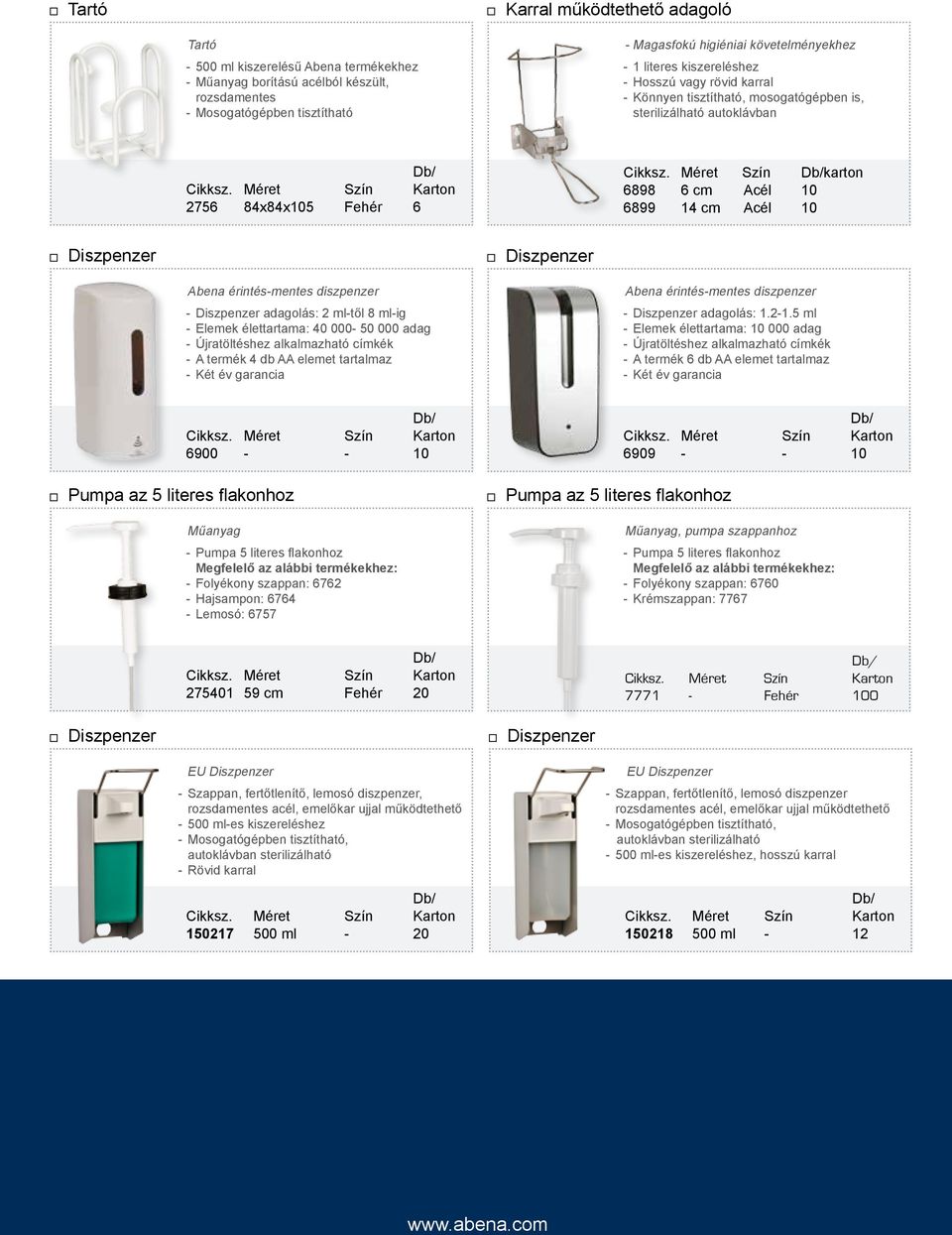 Méret Szín karton 898 cm Acél 10 899 14 cm Acél 10 Abena érintés-mentes diszpenzer - adagolás: ml-től 8 ml-ig - Elemek élettartama: 40 000-50 000 adag - Újratöltéshez alkalmazható címkék - A termék 4