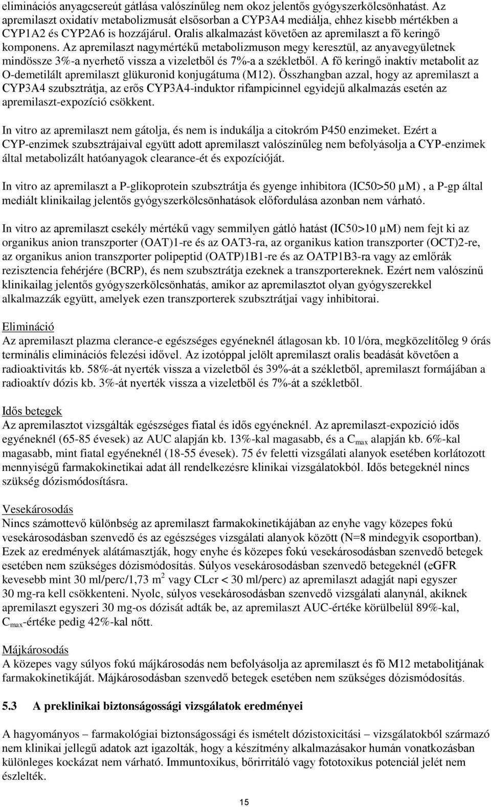 Az apremilaszt nagymértékű metabolizmuson megy keresztül, az anyavegyületnek mindössze 3%-a nyerhető vissza a vizeletből és 7%-a a székletből.