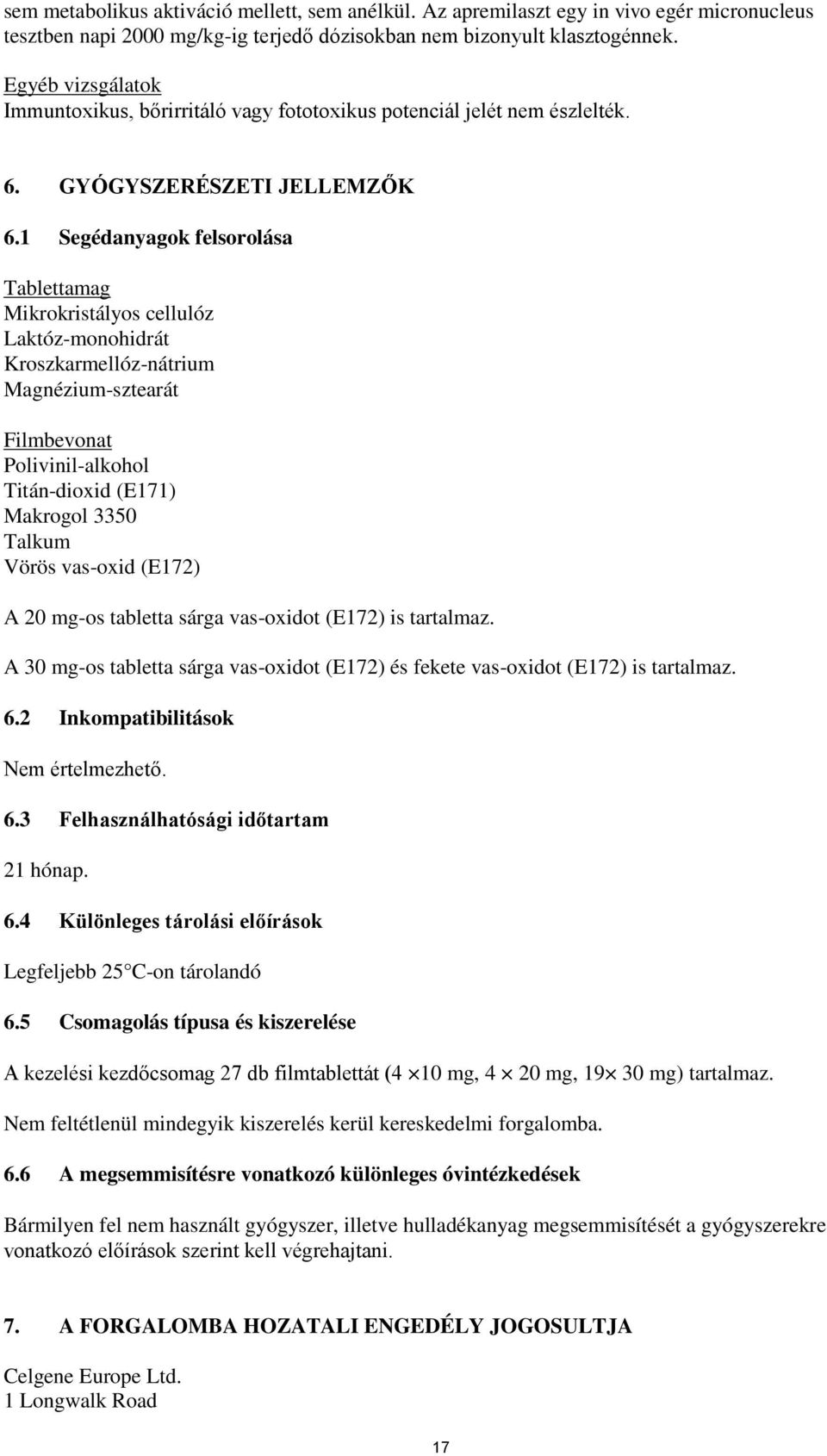 1 Segédanyagok felsorolása Tablettamag Mikrokristályos cellulóz Laktóz-monohidrát Kroszkarmellóz-nátrium Magnézium-sztearát Filmbevonat Polivinil-alkohol Titán-dioxid (E171) Makrogol 3350 Talkum